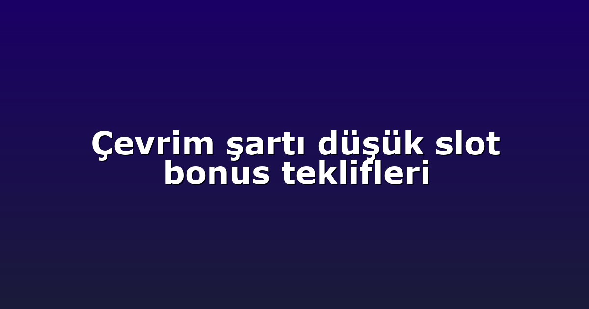 Çevrim şartı düşük slot bonus teklifleri